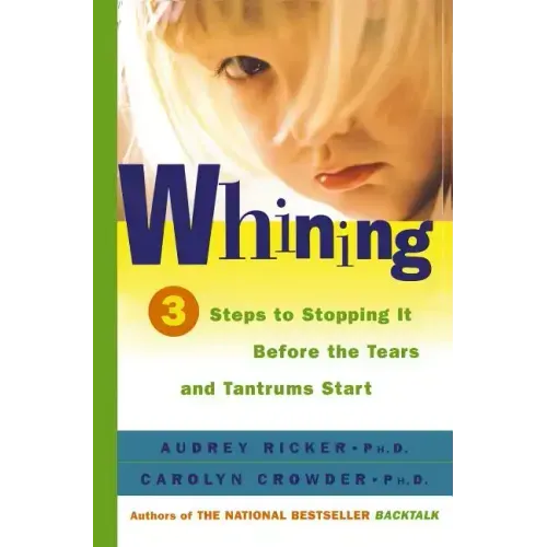 Whining: 3 Steps to Stopping It Before the Tears and Tantrums Start