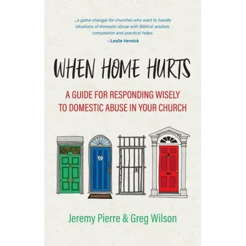 When Home Hurts: A Guide for Responding Wisely to Domestic Abuse in Your Church