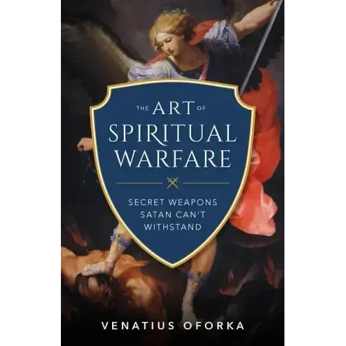 The Art of Spiritual Warfare: The Secret Weapons Satan Can't Withstand