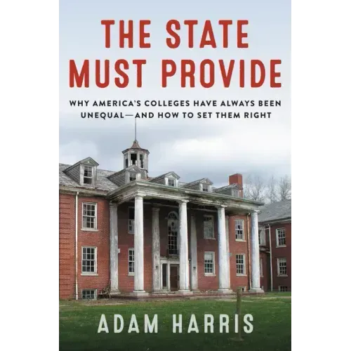 The State Must Provide: Why America's Colleges Have Always Been Unequal--And How to Set Them Right