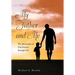 My Father and Me: The Adventures of Our Journey Through Life