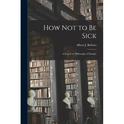 How Not to Be Sick: a Sequel to "Philosophy of Eating"