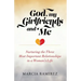 God, My Girlfriends & Me: Nurturing The Three Most Important Relationships In A Woman's Life