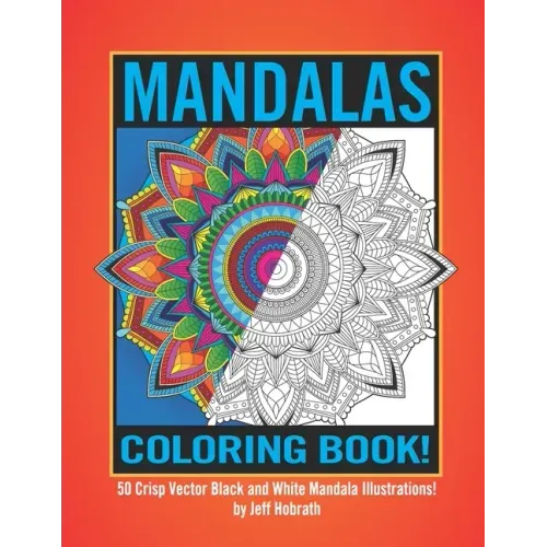 Mandalas Coloring Book by Jeff Hobrath: 50 Crisp Vector Black and White Mandala Illustrations!