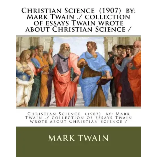 Christian Science (1907) by: Mark Twain ./ collection of essays Twain wrote about Christian Science /