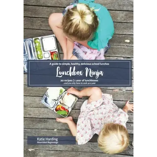 Lunchbox Ninja: A guide to simple, healthy, delicious school lunches