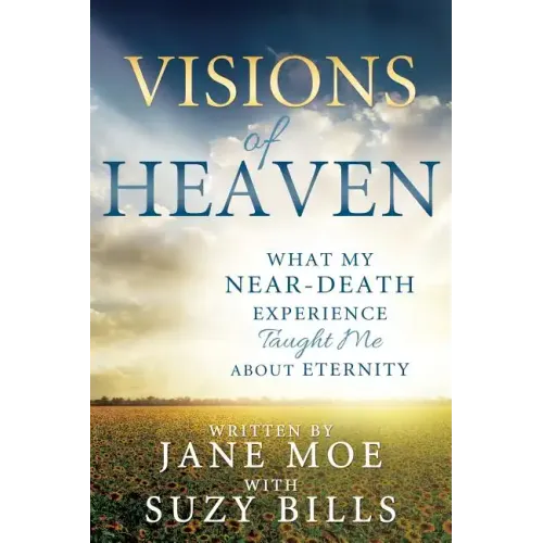 Visions of Heaven: What My Near-Death Experience Taught Me about Eternity