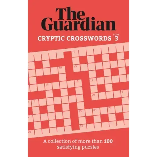 The Guardian Cryptic Crosswords 3: A Collection of More Than 100 Satisfying Puzzles