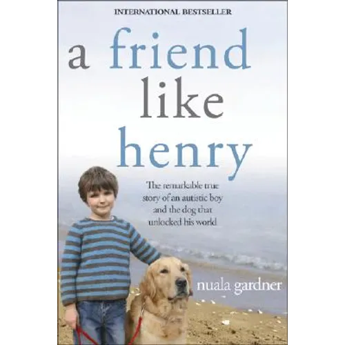 A Friend Like Henry: The Remarkable True Story of an Autistic Boy and the Dog That Unlocked His World