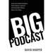 Big Podcast - Grow Your Podcast Audience, Build Listener Loyalty, and Get Everybody Talking About Your Show
