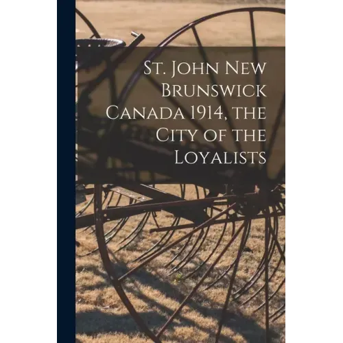 St. John New Brunswick Canada 1914, the City of the Loyalists