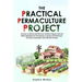 The Practical Permaculture Project: Connect to Nature and Discover the Best Organic Soil and Water Management Techniques to Design and Build your Thri