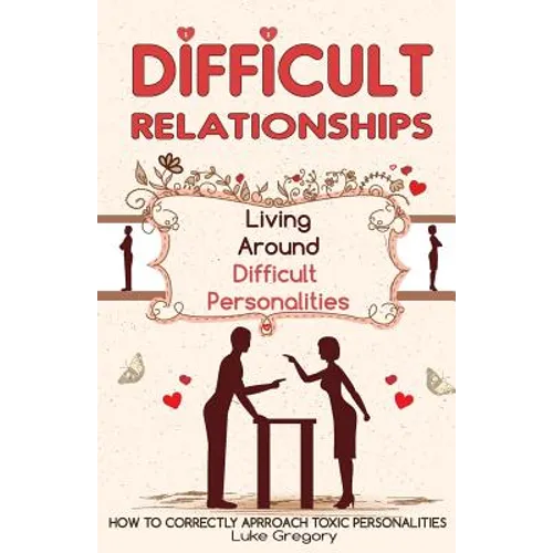 Difficult People: Strategies for Dealing with Toxic People. Relationships, Taking Responsibility, Disruptive People, Jealous and Clingy,