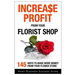 Increase Profit from Your Florist Shop: 145 easy ways to make more money from your flower shop