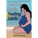 Healing Birth Healing Earth: A Journey Through Pre- And Perinatal Psychology