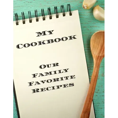 My Cookbook Our Family Favorite Recipes: An easy way to create your very own recipe cookbook with your favorite created recipes an 8.5"x11" 125 writab