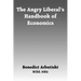 The Angry Liberal's Handbook of Economics