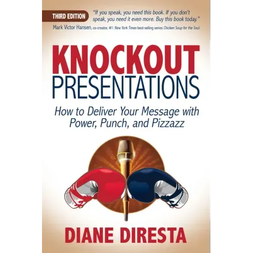 Knockout Presentations: How to Deliver Your Message with Power, Punch, and Pizzazz