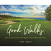 Good Walks: Rediscovering the Soul of Golf at Eighteen of the Carolinas' Best Courses