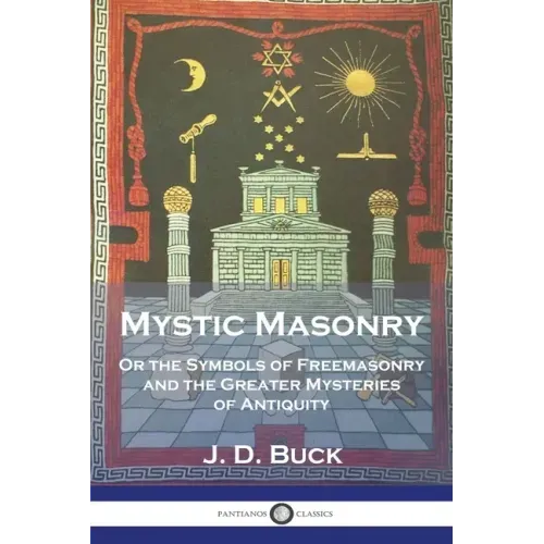 Mystic Masonry: Or the Symbols of Freemasonry and the Greater Mysteries of Antiquity