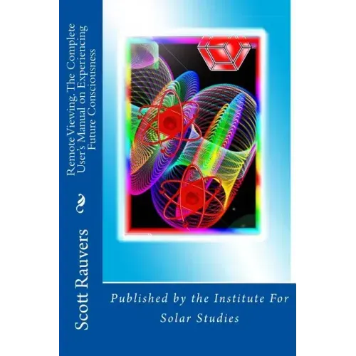 Remote Viewing. The Complete User's Manual on Experiencing Future Consciousness: Published by the Institute for Solar Studies