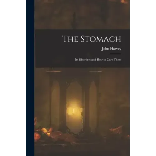 The Stomach: Its Disorders and How to Cure Them