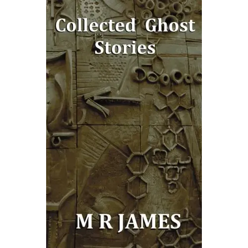 Collected Ghost Stories - A Collection of 22 M R James Stories