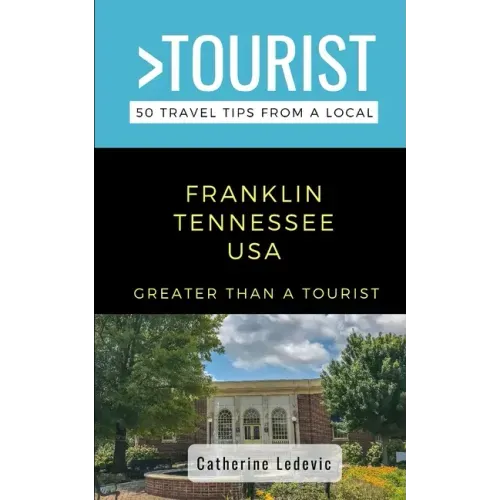 Greater Than a Tourist- Franklin Tennessee USA: 50 Travel Tips from a Local