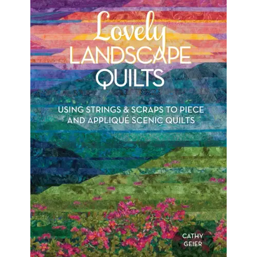 Lovely Landscape Quilts: Using Strings and Scraps to Piece and Applique Scenic Quilts