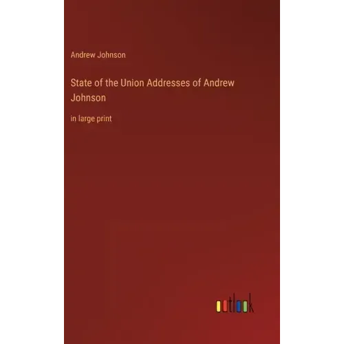 State of the Union Addresses of Andrew Johnson: in large print