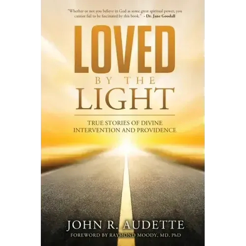 Loved by the Light: True Stories of Divine Intervention and Providence