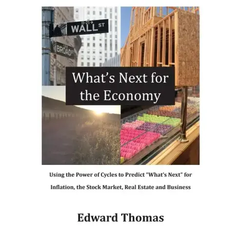 What's Next for the Economy: Using the Power of Cycles to Predict What's Next for Inflation, the Stock Market, Real Estate, and Business