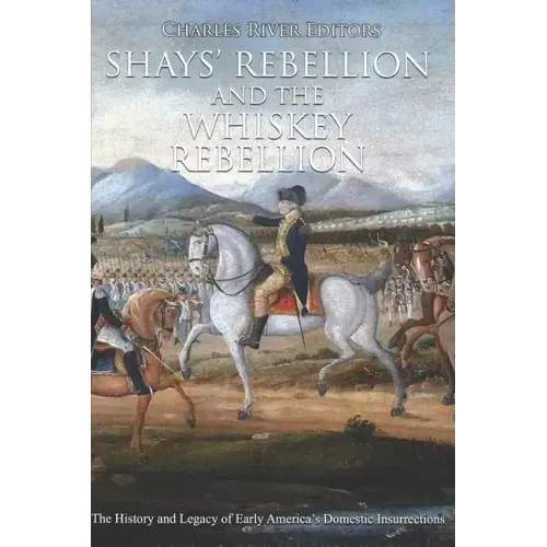 Shays' Rebellion and the Whiskey Rebellion: The History and Legacy of Early America's Domestic Insurrections