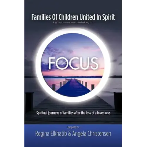 FOCUS Families Of Children United In Spirit: A group no one wants to belong to . . .Spiritual journeys of families after the loss of a loved one