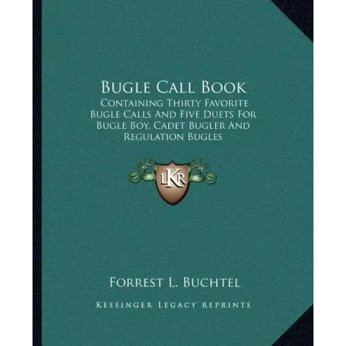 Bugle Call Book: Containing Thirty Favorite Bugle Calls and Five Duets for Bugle Boy, Cadet Bugler and Regulation Bugles