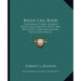 Bugle Call Book: Containing Thirty Favorite Bugle Calls and Five Duets for Bugle Boy, Cadet Bugler and Regulation Bugles