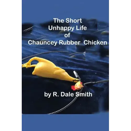 The Short Unhappy Life of Chauncey The Rubber Chicken