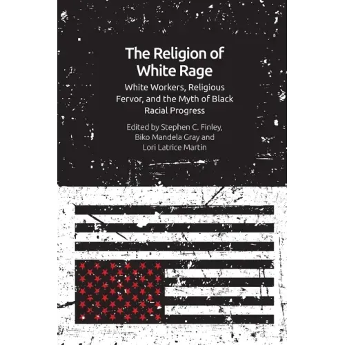 The Religion of White Rage: White Workers, Religious Fervor, and the Myth of Black Racial Progress