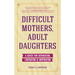 Difficult Mothers, Adult Daughters: A Guide for Separation, Liberation & Inspiration (Self Care Gift for Women)