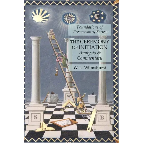 The Ceremony of Initiation: Analysis & Commentary: Foundations of Freemasonry Series