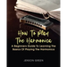How To Play The Harmonica: A Beginners Guide To Learning The Basics Of Playing The Harmonica
