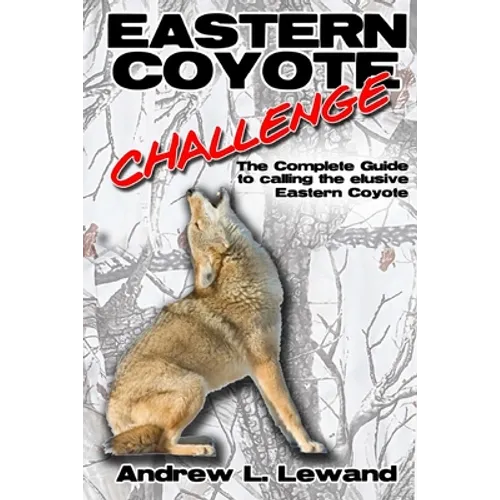 Eastern Coyote Challenge: The Complete Guide to Calling the Elusive Eastern Coyote