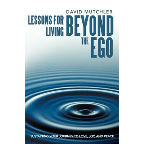 Lessons for Living Beyond the Ego: Sustaining Your Journey to Love, Joy, and Peace