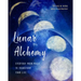 Lunar Alchemy: Everyday Moon Magic to Transform Your Life