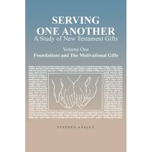 Serving One Another: A Study of New Testament Gifts: Volume One: Foundations and The Motivational Gifts