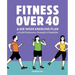 Fitness Over 40: A Six-Week Exercise Plan to Build Endurance, Strength, & Flexibility