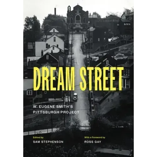 Dream Street: W. Eugene Smith's Pittsburgh Project
