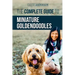 The Complete Guide to Miniature Goldendoodles: Learn Everything about Finding, Training, Feeding, Socializing, Housebreaking, and Loving Your New Mini