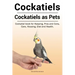 Cockatiels. Cockatiels as pets. Cockatiel book for Keeping, Pros and Cons, Care, Housing, Diet and Health.