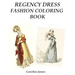 Regency Dress Fashion Coloring Book: A Fashion Adult Coloring Book in Grayscale for Fans of Jane Austen